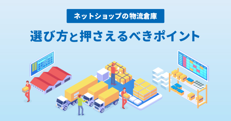 ネットショップの物流倉庫の選び方とは？確認すべき6つの条件を解説