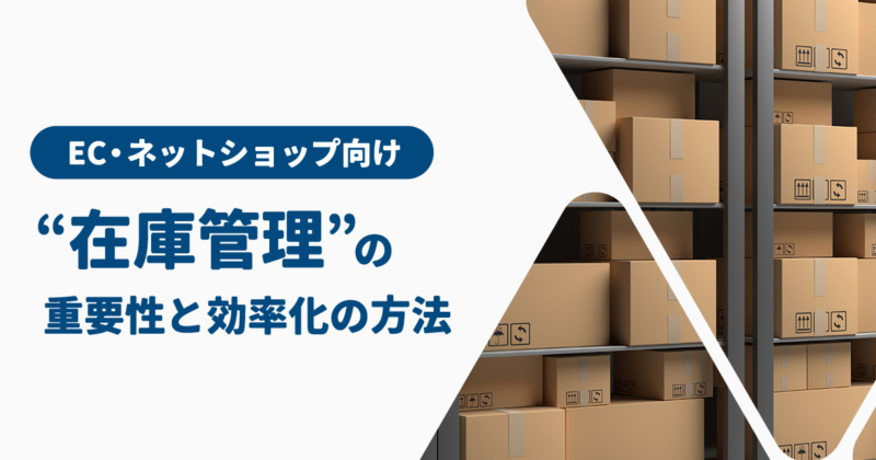 在庫管理の重要性とは？業務効率化に役立つ4つの手法で利益を最大化しよう