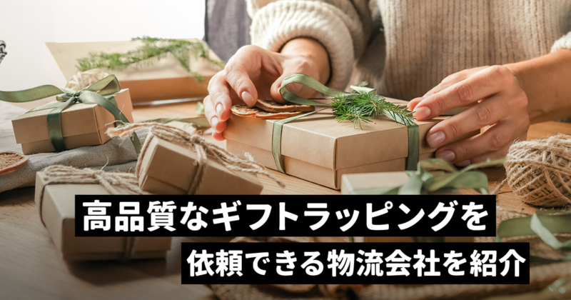 高品質なギフトラッピングを依頼できる物流会社7選、外注時の注意点も解説