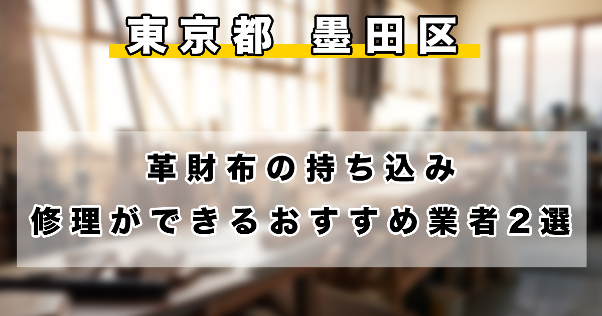 【東京都内】墨田区で革財布の持ち込み修理ができるおすすめのリペア業者2選